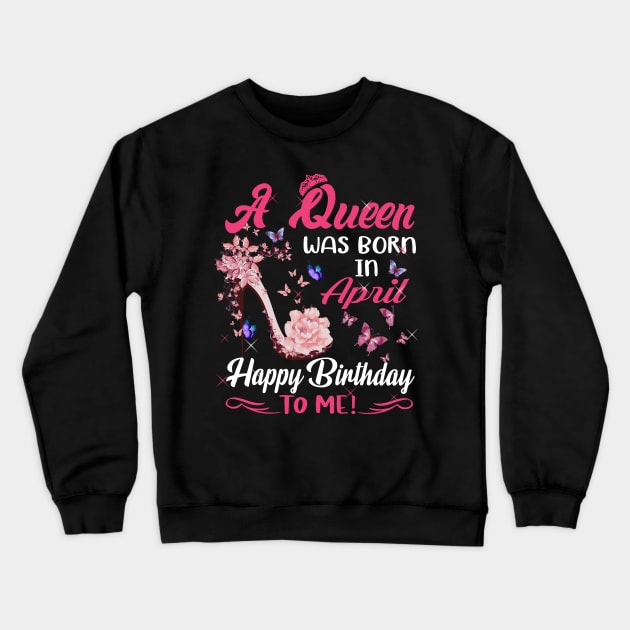 Womens A Queen Was Born In April Happy Birthday To Me Crewneck Sweatshirt by HomerNewbergereq